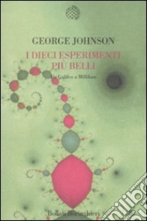 I dieci esperimenti più belli. Da Galileo a Millikan libro di Johnson George