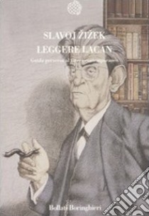 Leggere Lacan. Guida perversa al vivere contemporaneo libro di Zizek Slavoj