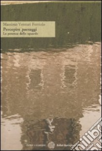 Percepire paesaggi. La potenza dello sguardo libro di Venturi Ferriolo Massimo