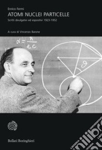 Atomi, nuclei e particelle. Scritti divulgativi ed espositivi 1923-1952 libro di Fermi Enrico; Barone V. (cur.)