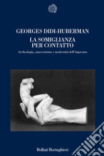 La Somiglianza per contatto. Archeologia, anacronismo e modernità dell'impronta libro di Didi-Huberman Georges