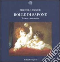 Bolle di sapone. Tra arte e matematica libro di Emmer Michele