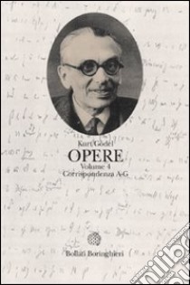 Opere. Vol. 4: Corrispondenza A-G libro di Gödel Kurt