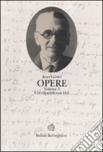 Opere. Vol. 5: Corrispondenza H-Z libro di Gödel Kurt