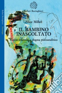 Il Bambino inascoltato. Realtà infantile e dogma psicoanalitico libro di Miller Alice