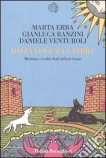 Dalla luna alla terra. Mitologia e realtà degli influssi lunari libro di Erba Marta - Ranzini Gianluca - Venturoli Daniele