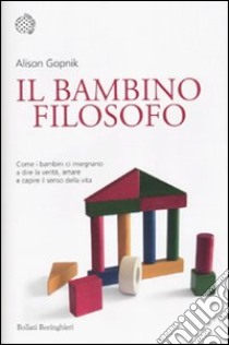 Il bambino filosofo. Come i bambini ci insegnano a dire la verità, amare e capire il senso della vita libro di Gopnik Alison