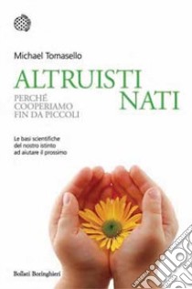 Altruisti nati. Perché cooperiamo fin da piccoli libro di Tomasello Michael