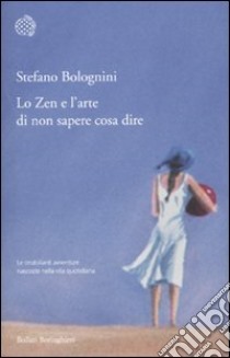 Lo Zen e l'arte di non sapere cosa dire libro di Bolognini Stefano