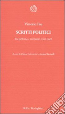 Scritti politici. Tra giellismo e azionismo (1932-1947) libro di Foa Vittorio