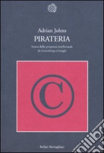 Pirateria. Storia della proprietà intellettuale da Gutenberg a Google libro di Johns Adrian