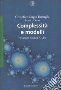 Complessità e modelli. Un nuovo quadro interpretativo per la modellizzazione nelle scienze della natura e della società libro di Bertuglia Cristoforo Sergio; Vaio Franco