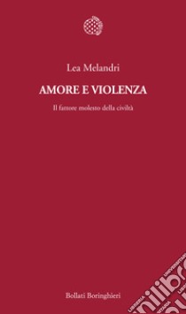 Amore e violenza. Il fattore molesto della civiltà libro di Melandri Lea