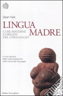 Lingua madre. Cure materne e origini del linguaggio libro di Falk Dean