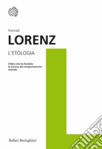 L'etologia. Il libro che ha fondato la scienza del comportamento animale libro di Lorenz Konrad