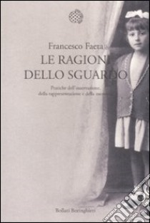 Le ragioni dello sguardo. Pratiche dell'osservazione, della rappresentazione e della memoria libro di Faeta Francesco