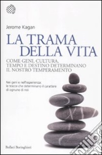 La trama della vita. Come geni, cultura, tempo e destino determinano il nostro temperamento libro di Kagan Jerome