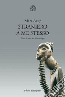 Straniero a me stesso. Tutte le mie vite di etnologo libro di Augé Marc