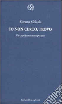 Io non cerco, trovo. Un empirismo contemporaneo libro di Chiodo Simona