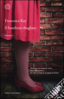 Il bambino sbagliato libro di Kay Francesca