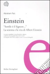 Einstein. «Sottile è il Signore...». La scienza e la vita di Albert Einstein libro di Pais Abraham; Cannillo T. (cur.)