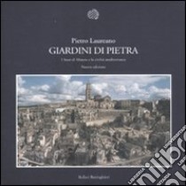 Giardini di pietra. I Sassi di Matera e la civiltà mediterranea. Ediz. illustrata libro di Laureano Pietro