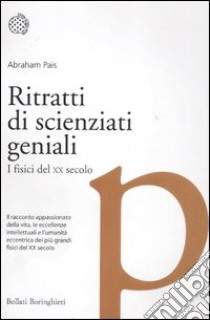 Ritratti di scienziati geniali. I fisici del XX secolo libro di Pais Abraham