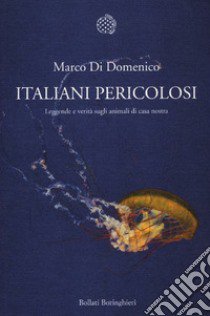 Italiani pericolosi. Leggende e verità sugli animali di casa nostra libro di Di Domenico Marco