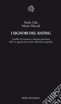 I signori del rating. Conflitti di interesse e relazioni pericolose delle tre agenzie più temute della finanza globale libro di Gila Paolo; Miscali Mario