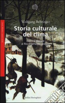 Storia culturale del clima. Dall'era glaciale al riscaldamento globale libro di Behringer Wolfgang