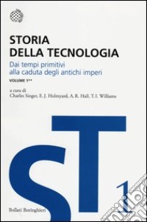 Storia della tecnologia. Vol. 1/2: Dai tempi primitivi alla caduta degli antichi imperi libro