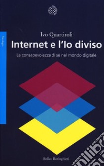 Internet e l'Io diviso. La consapevolezza di sé nel mondo digitale libro di Quartiroli Ivo