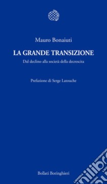 La grande transizione. Il declino della civiltà industriale e la risposta della decrescita libro di Bonaiuti Mauro