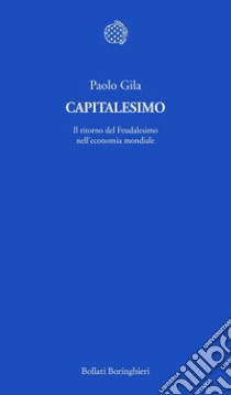 Capitalesimo. Il ritorno del Feudalesimo nell'economia mondiale libro di Gila Paolo