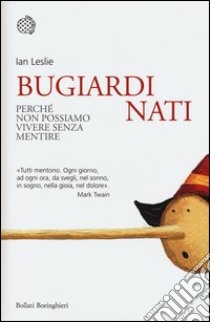 Bugiardi nati. Perché non possiamo vivere senza mentire libro di Leslie Ian