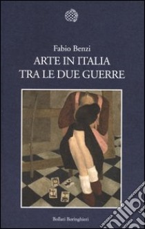 Arte in Italia tra le due guerre. Ediz. illustrata libro di Benzi Fabio