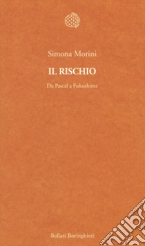 Il rischio. Da Pascal a Fukushima libro di Morini Simona