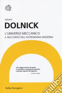 L'universo meccanico. Il racconto dell'astronomia moderna libro di Dolnick Edward