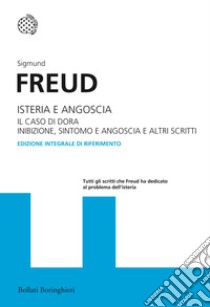 Isteria e angoscia. Il caso di Dora. Inibizione, sintomo e angoscia e altri scritti. Ediz. integrale libro di Freud Sigmund