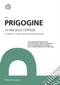 La fine delle certezze. Il tempo, il caos e le leggi della natura libro di Prigogine Ilya