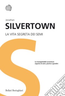 La vita segreta dei semi. Le insospettabili avventure segrete di semi, piante e giardini libro di Silvertown Jonathan