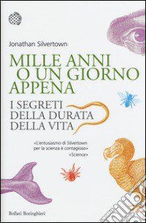 Mille anni o un giorno appena. I segreti della durata della vita libro di Silvertown Jonathan