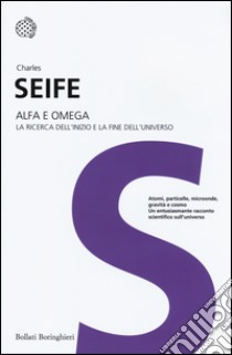 Alfa e Omega. La ricerca dell'inizio e la fine dell'universo libro di Seife Charles