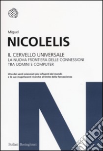 Il cervello universale. La nuova frontiera delle connessioni tra uomini e computer libro di Nicolelis Miguel