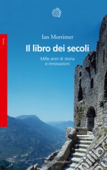 Il libro dei secoli. Mille anni di storia e innovazioni libro di Mortimer Ian