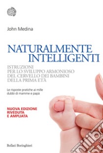 Naturalmente intelligenti. Istruzioni per lo sviluppo armonioso del cervello dei bambini della prima età libro di Medina John