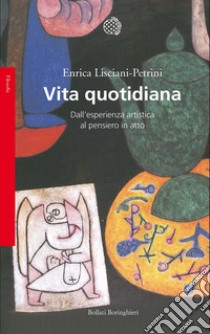 Vita quotidiana. Dall'esperienza artistica al pensiero in atto libro di Lisciani-Petrini Enrica