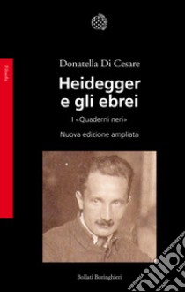 Heidegger e gli ebrei. I «Quaderni neri» libro di Di Cesare Donatella