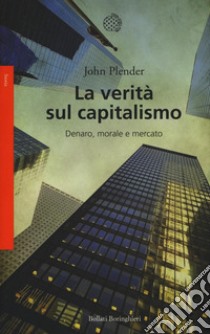 La verità sul capitalismo. Denaro, morale e mercato libro di Plender John