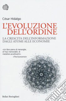 L'evoluzione dell'ordine. La crescita dell'informazione dagli atomi alle economie libro di Hidalgo César